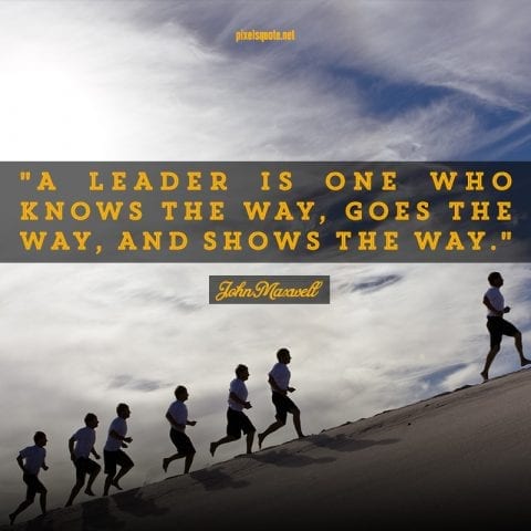 A leader is one who knows the way.