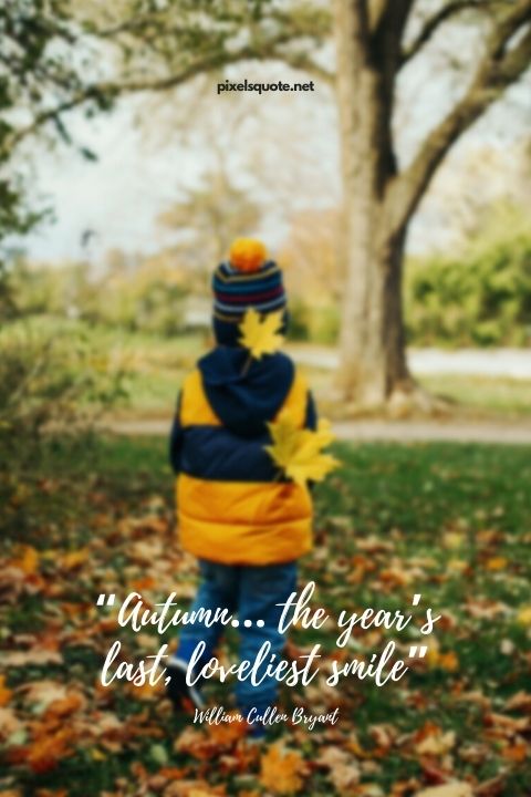 “Autumn… the year’s last, loveliest smile” – William Cullen Bryant.
