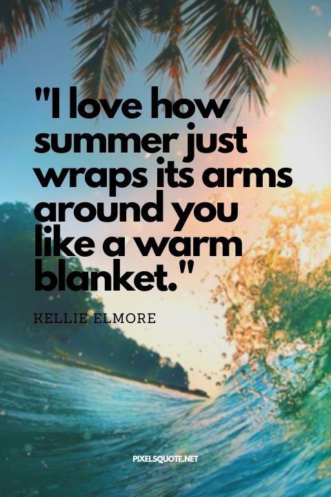 I love how summer just wraps its arms around you like a warm blanket Kellie Elmore.