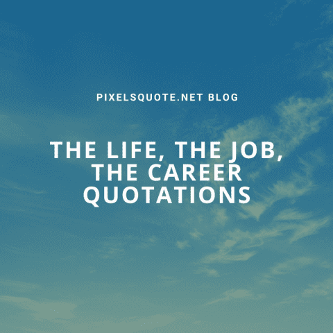 Life Job Career Quotations.