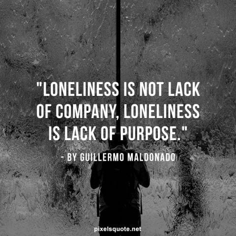 Loneliness is lack of purpose.