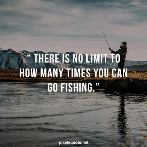 No limit to go fishing.