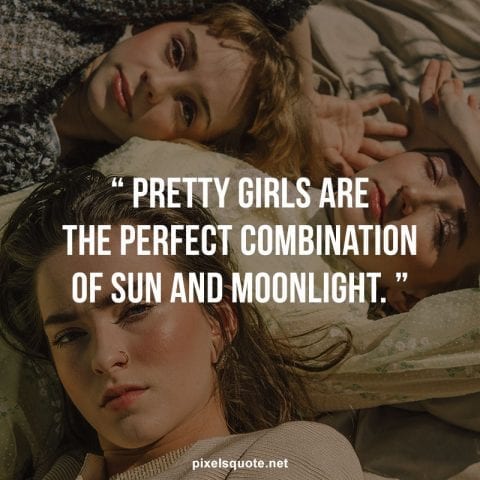 Pretty girls are the perferct combination of sun and moonlight.