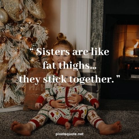 Sister stick together.