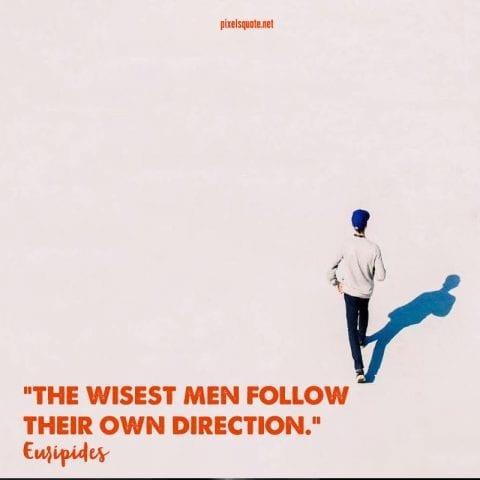 The wisest men follow their own direction.
