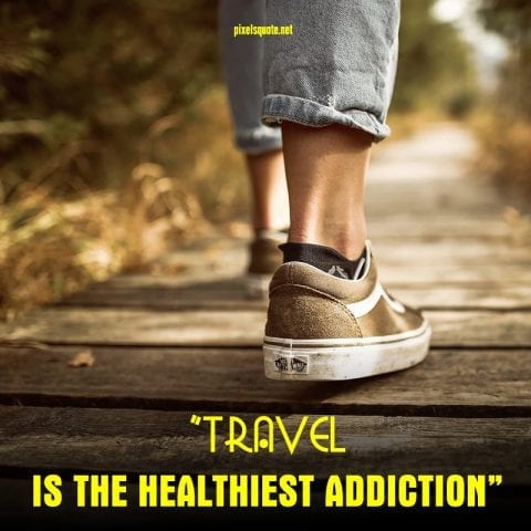 Travel is the healthiest addiction.